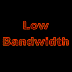 [Low Bandwidth]